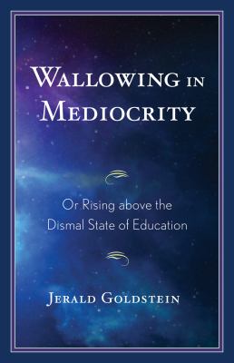 Wallowing in Mediocrity : Or Rising above the Dismal State of Education