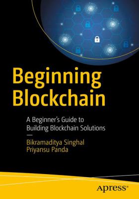 Beginning Blockchain : A Beginner's Guide to Building Blockchain Solutions