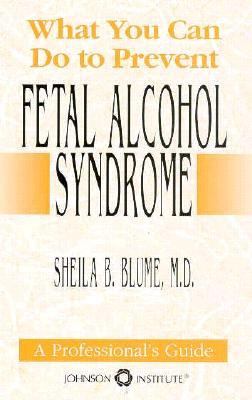 What You Can Do to Prevent Fetal Alcohol Syndrome : A Professional's Guide