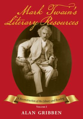 Mark Twain's Literary Resources : A Reconstruction of His Library and Reading (Volume I)