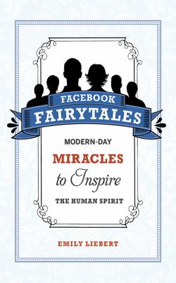 Facebook Fairytales : Modern-Day Miracles to Inspire the Human Spirit