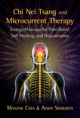 Chi Nei Tsang and Microcurrent Therapy : Energy Massage for Pain Relief, Self-Healing, and Rejuvenation