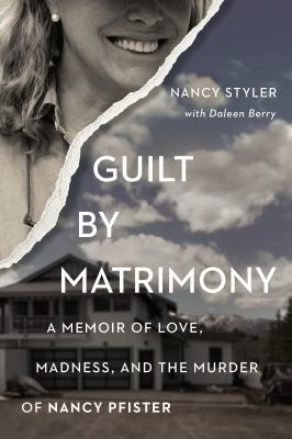 Guilt by Matrimony : A Memoir of Love, Madness, and the Murder of Nancy Pfister