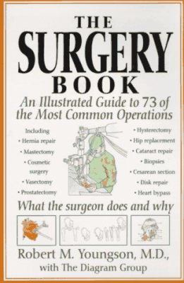 The Surgery Book : An Illustrated Guide to 73 of the Most Common Operations - What the Surgeon Does and Why