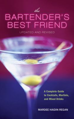 The Bartender's Best Friend : A Complete Guide to Cocktails, Martinis, and Mixed Drinks