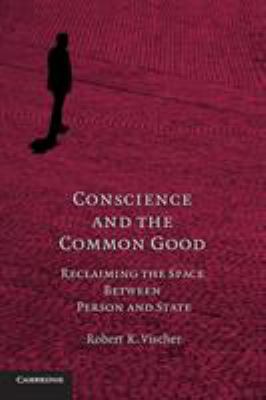 Conscience and the Common Good : Reclaiming the Space Between Person and State