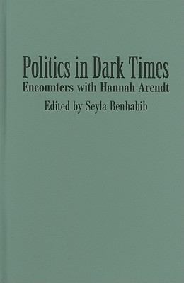 Politics in Dark Times : Encounters with Hannah Arendt