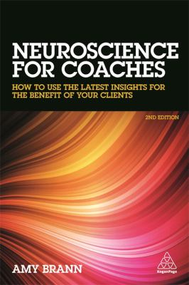 Neuroscience for Coaches : How to Use the Latest Insights for the Benefit of Your Clients