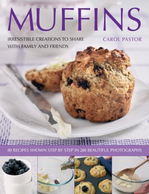 Muffins : Irresistible Creations to Share with Family and Friends
