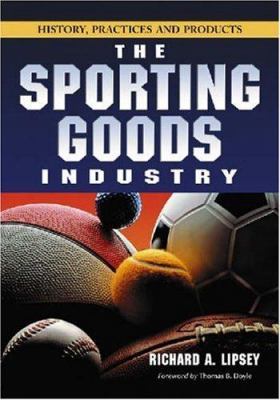 The Sporting Goods Industry : History, Practices and Products