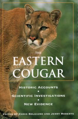 The Eastern Cougar : Historic Accounts, Scientific Investigations, New Evidence