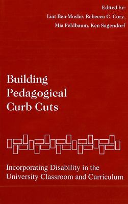 Building Pedagogical Curb Cuts : Incorporating Disability in the University Classroom and Curriculum