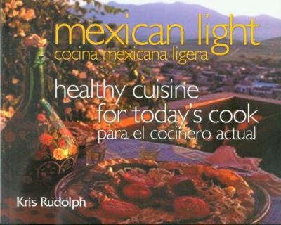 Mexican Light (Cocina Mexicana Ligera) : Healthy Cuisine for Today's Cook (Para el Cocinero Actual)