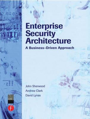 Enterprise Security Architecture : A Business-Driven Approach