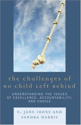The Challenges of No Child Left Behind : Understanding the Issues of Excellence, Accountability, and Choice