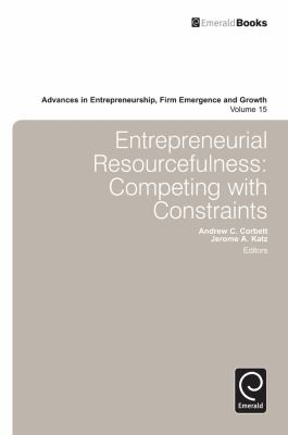 Entrepreneurial Resourcefulness : Competing with Constraints