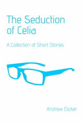 The Seduction of Celia : A Collection of Short Stories