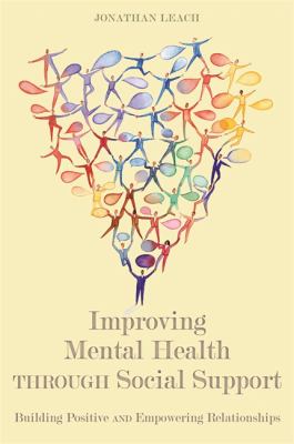 Improving Mental Health Through Social Support : Building Positive and Empowering Relationships