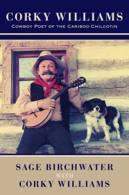 Corky Williams : Cowboy Poet of the Cariboo Chilcotin