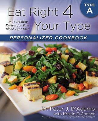 Eat Right 4 Your Type Personalized Cookbook Type A : 150+ Healthy Recipes for Your Blood Type Diet
