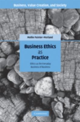 Business Ethics as Practice : Ethics as the Everyday Business of Business
