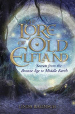 The Lore of Old Elfland : Secrets from the Bronze Age to Middle Earth