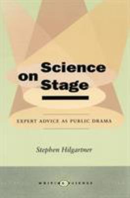 Science on Stage : Expert Advice As Public Drama