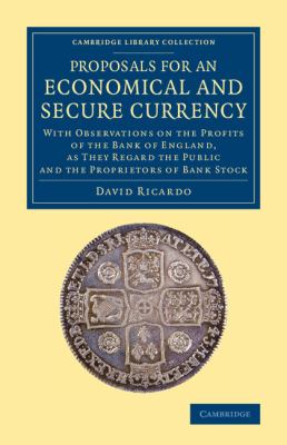 Proposals for an Economical and Secure Currency : With Observations on the Profits of the Bank of England, As They Regard the Public and the Proprietors of Bank Stock