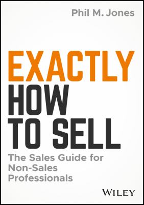Exactly How to Sell : The Sales Guide for Non-Sales Professionals