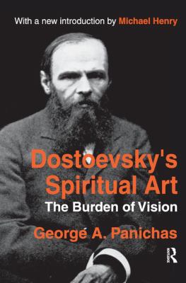 Dostoevsky's Spiritual Art : The Burden of Vision