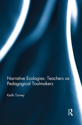 Narrative Ecologies: Teachers As Pedagogical Toolmakers