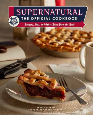 Supernatural: the Official Cookbook : Burgers, Pies, and Other Bites from the Road