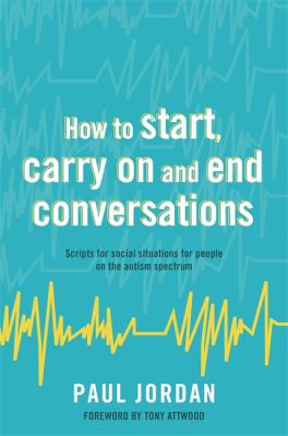 How to Start, Carry on and End Conversations : Scripts for Social Situations for People on the Autism Spectrum