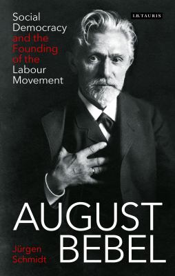 August Bebel : Social Democracy and the Founding of the Labour Movement
