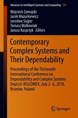 Contemporary Complex Systems and Their Dependability : Proceedings of the Thirteenth International Conference on Dependability and Complex Systems DepCoS-RELCOMEX. July 2 - 6, 2018, Brunów, Poland
