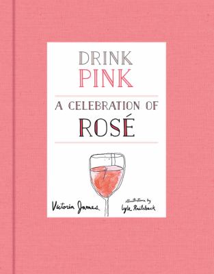 Drink Pink : A Celebration of Rosé