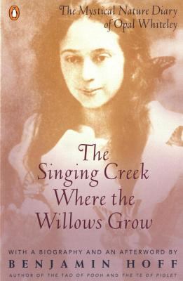 The Singing Creek Where the Willows Grow : The Mystical Nature Diary of Opal Whiteley