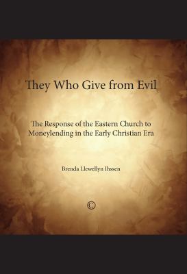 They Who Give from Evil : The Response of the Eastern Church to Moneylending in the Early Christian Era