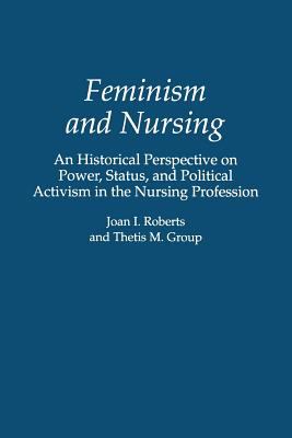 Feminism and Nursing : An Historical Perspective on Power, Status, and Political Activism in the Nursing Profession