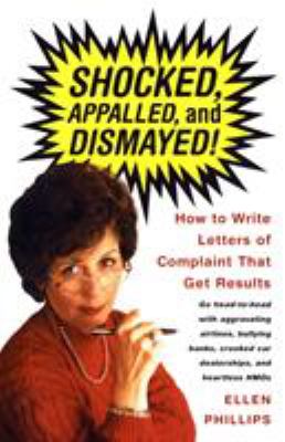 Shocked, Appalled, and Dismayed! : How to Write Letters of Complaint That Get Results