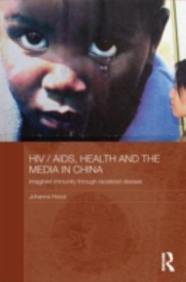 HIV/AIDS, Health and the Media in China : Imagined Immunity Through Racialized Disease