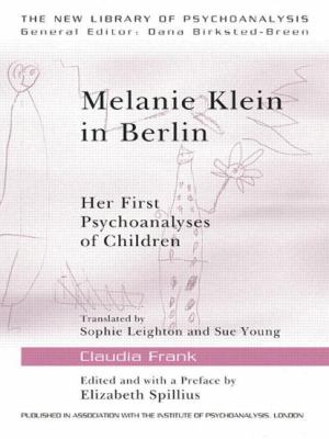 Melanie Klein in Berlin : Her First Psychoanalyses of Children
