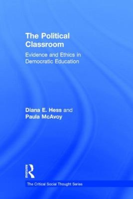 The Political Classroom : Evidence and Ethics in Democratic Education