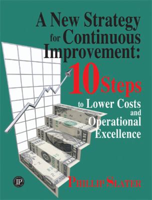 A New Strategy for Continuous Improvement : 10 Steps to Lower Costs and Operational Excellence