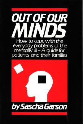 Out of Our Minds : How to Cope with the Everyday Problems of the Mentally Ill - a Guide for the Patient and Their Families