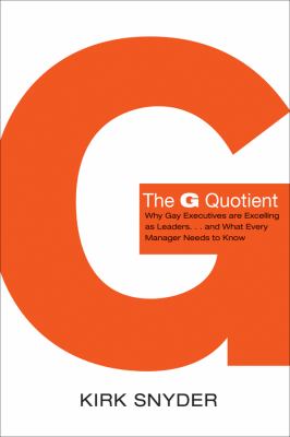 The G Quotient : Why Gay Executives Are Excelling As Leaders... and What Every Manager Needs to Know