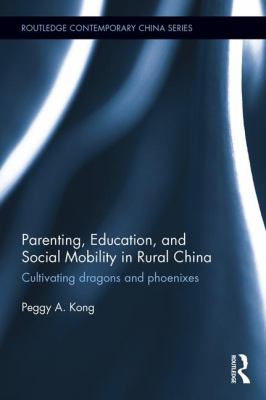 Parenting, Education, and Social Mobility in Rural China : Cultivating Dragons and Phoenixes