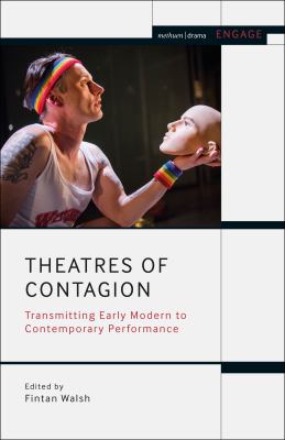 Theatres of Contagion : Transmitting Early Modern to Contemporary Performance