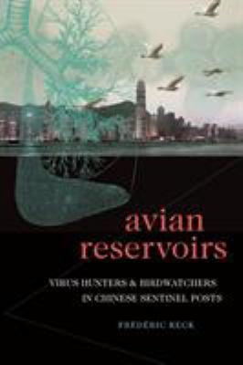 Avian Reservoirs : Virus Hunters and Birdwatchers in Chinese Sentinel Posts