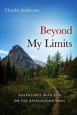 Beyond My Limits : Adventures with God on the Appalachian Trail